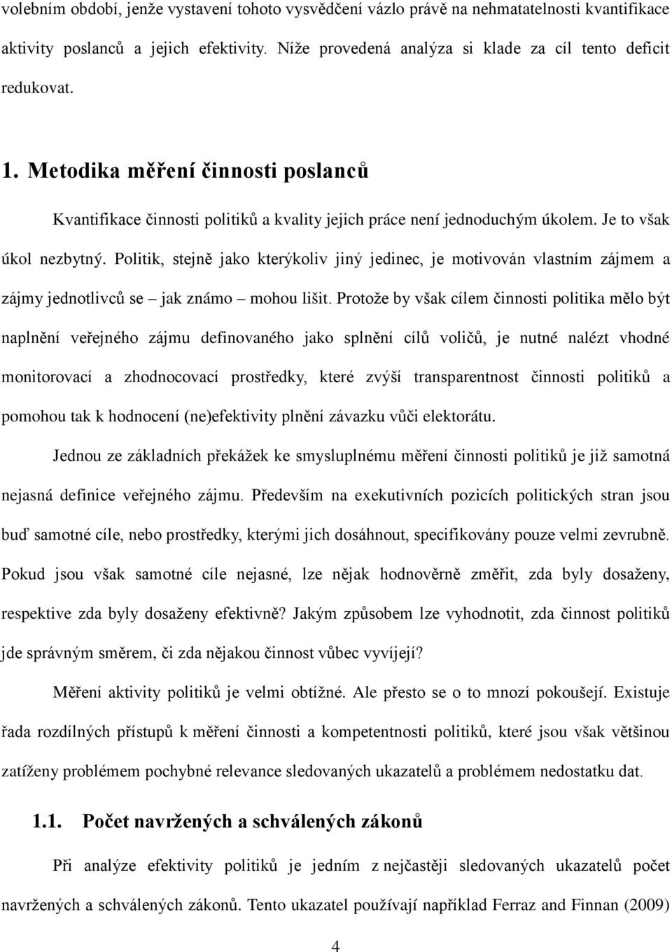 Politik, stejně jako kterýkoliv jiný jedinec, je motivován vlastním zájmem a zájmy jednotlivců se jak známo mohou lišit.