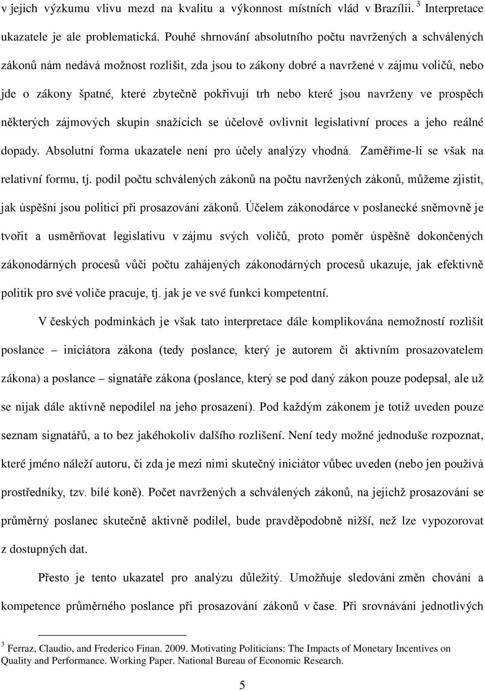 trh nebo které jsou navrženy ve prospěch některých zájmových skupin snažících se účelově ovlivnit legislativní proces a jeho reálné dopady. Absolutní forma ukazatele není pro účely analýzy vhodná.