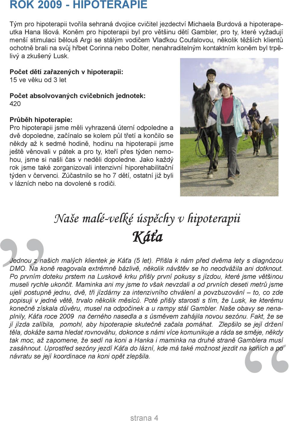 Corinna nebo Dolter, nenahraditelným kontaktním koněm byl trpělivý a zkušený Lusk.