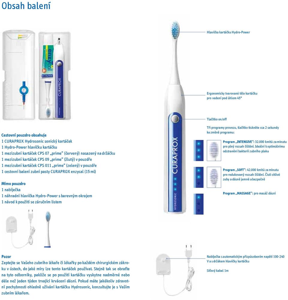 kartáček CPS 011 prime (zelený) v pouzdře 1 cestovní balení zubní pasty CURAPROX enzycal (15 ml) Mimo pouzdro 1 nabíječka 1 náhradní hlavička Hydro-Power s barevným okrajem 1 návod k použití se