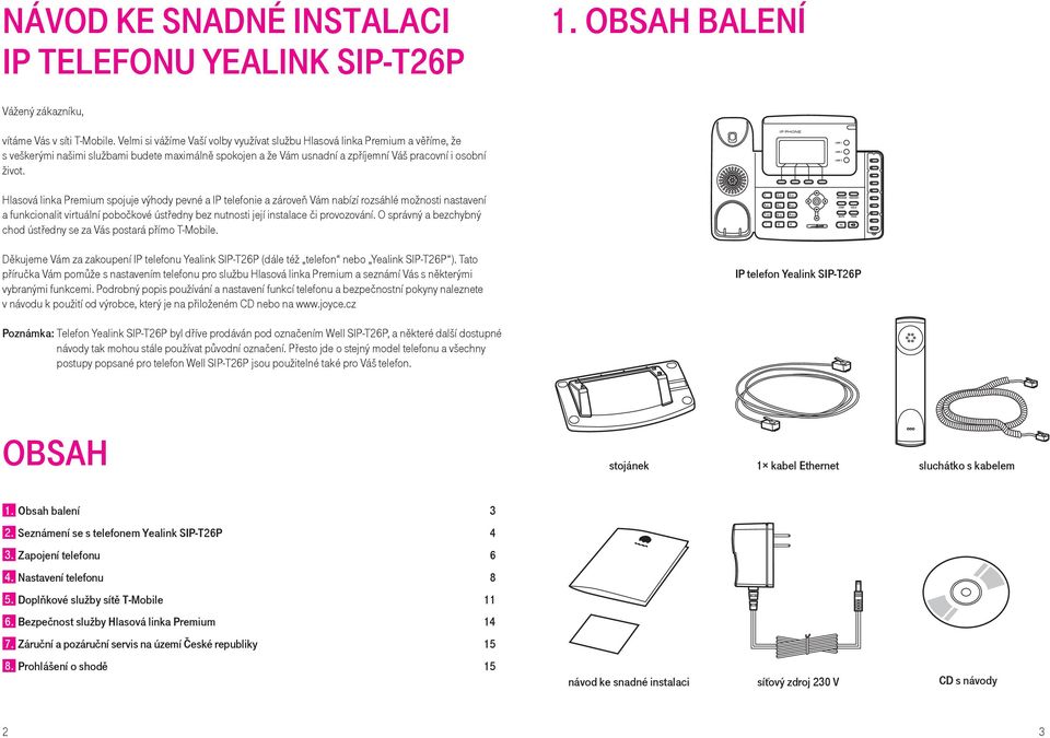 IP PHONE LINE 1 LINE 2 LINE 3 Hlasová linka Premium spojuje výhody pevné a IP telefonie a zároveň Vám nabízí rozsáhlé možnosti nastavení a funkcionalit virtuální pobočkové ústředny bez nutnosti její