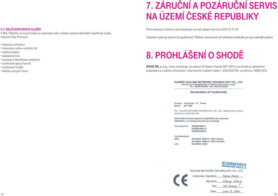 podrobné výpisy hovorů vyúčtování služeb balíčky volných minut Před reklamací zařízení nás kontaktujte na naší zákaznické lince 800 73 73 33.