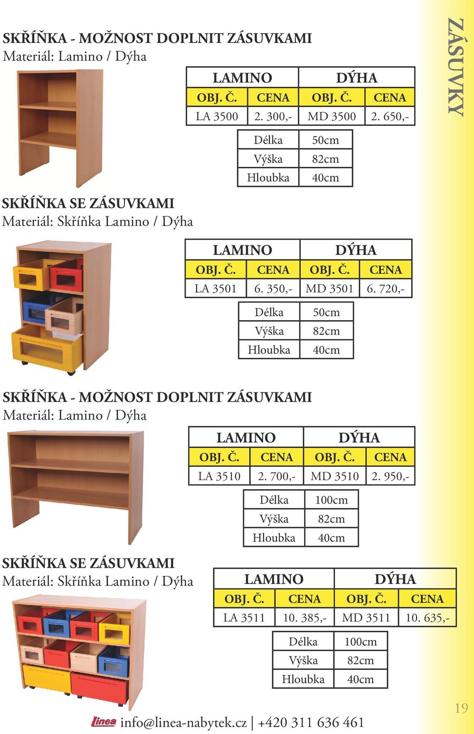 720,- 50cm 82cm SKŘÍŇKA - MOŽNOST DOPLNIT ZÁSUVKAMI Materiál: Lamino / Dýha LAMINO DÝHA CENA CENA LA 3510 2. 700,- MD 3510 2.