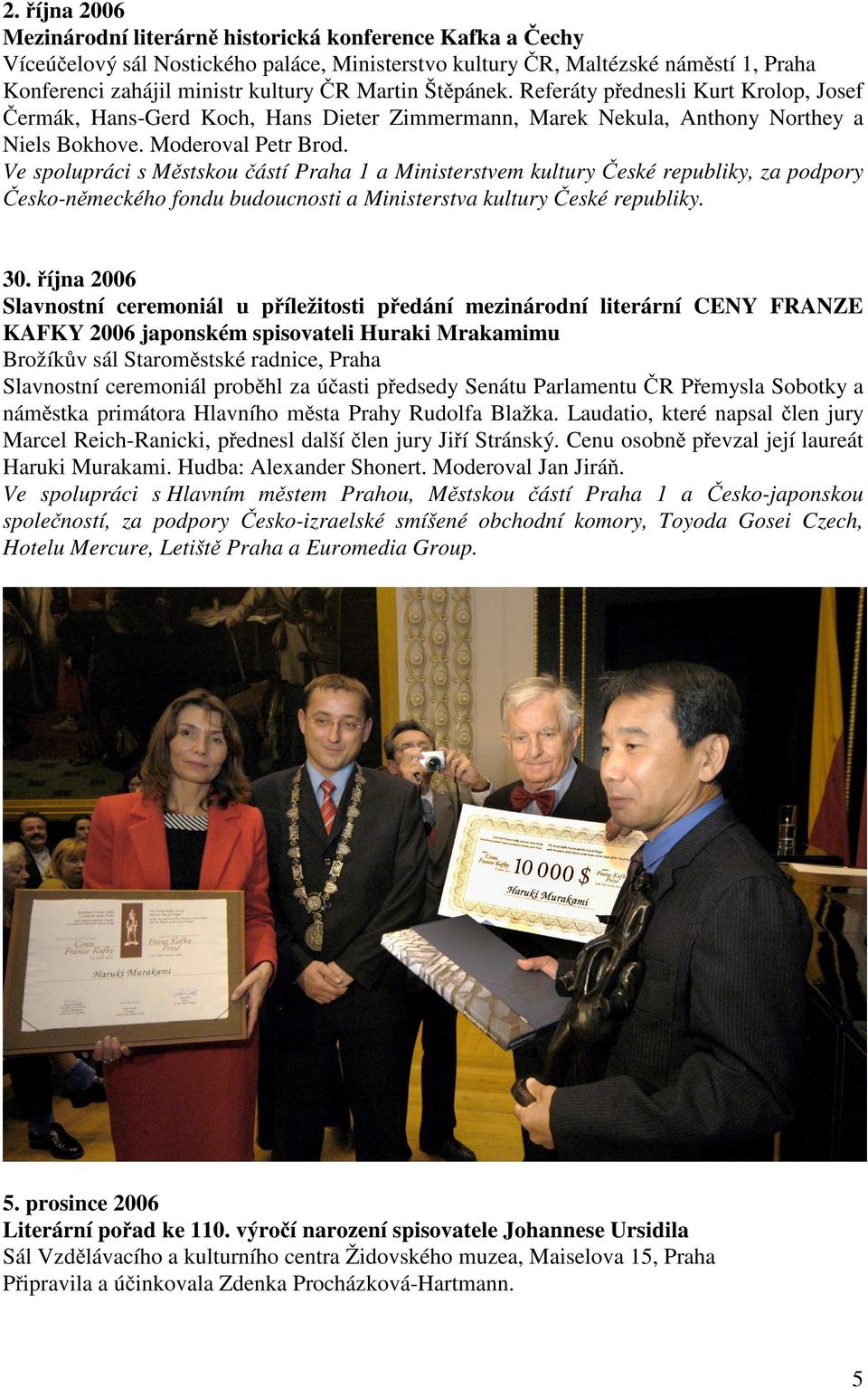 Ve spolupráci s Městskou částí Praha 1 a Ministerstvem kultury České republiky, za podpory Česko-německého fondu budoucnosti a Ministerstva kultury České republiky. 30.
