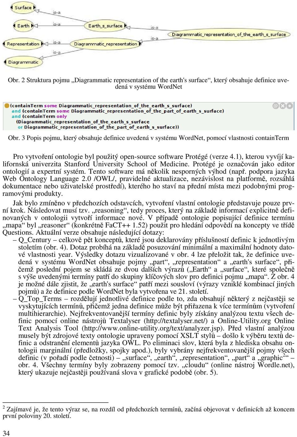 1), kterou vyvíjí kalifornská univerzita Stanford University School of Medicine. Protégé je označován jako editor ontologií a expertní systém. Tento software má několik nesporných výhod (např.