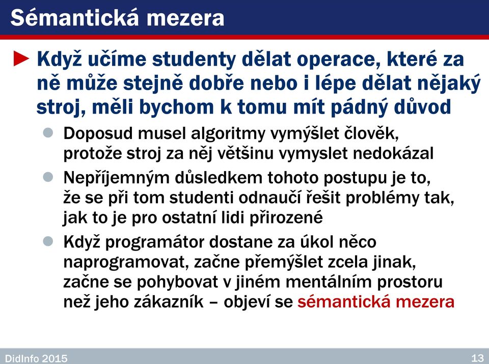 je to, že se při tom studenti odnaučí řešit problémy tak, jak to je pro ostatní lidi přirozené Když programátor dostane za úkol něco