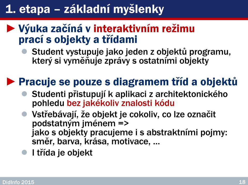 přistupují k aplikaci z architektonického pohledu bez jakékoliv znalosti kódu Vstřebávají, že objekt je cokoliv, co lze