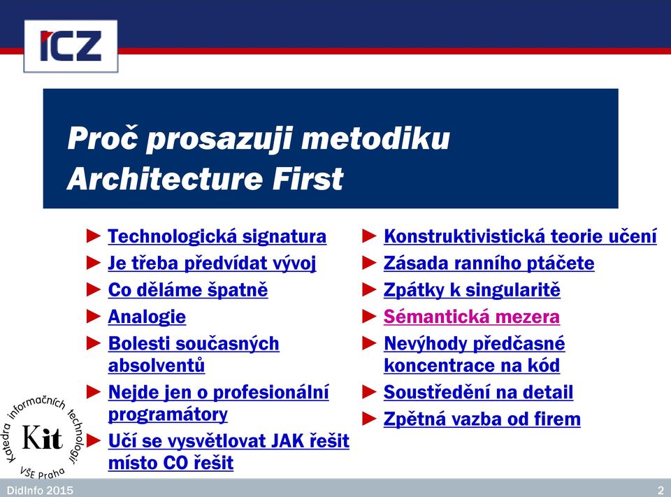 JAK řešit místo CO řešit Konstruktivistická teorie učení Zásada ranního ptáčete Zpátky k singularitě