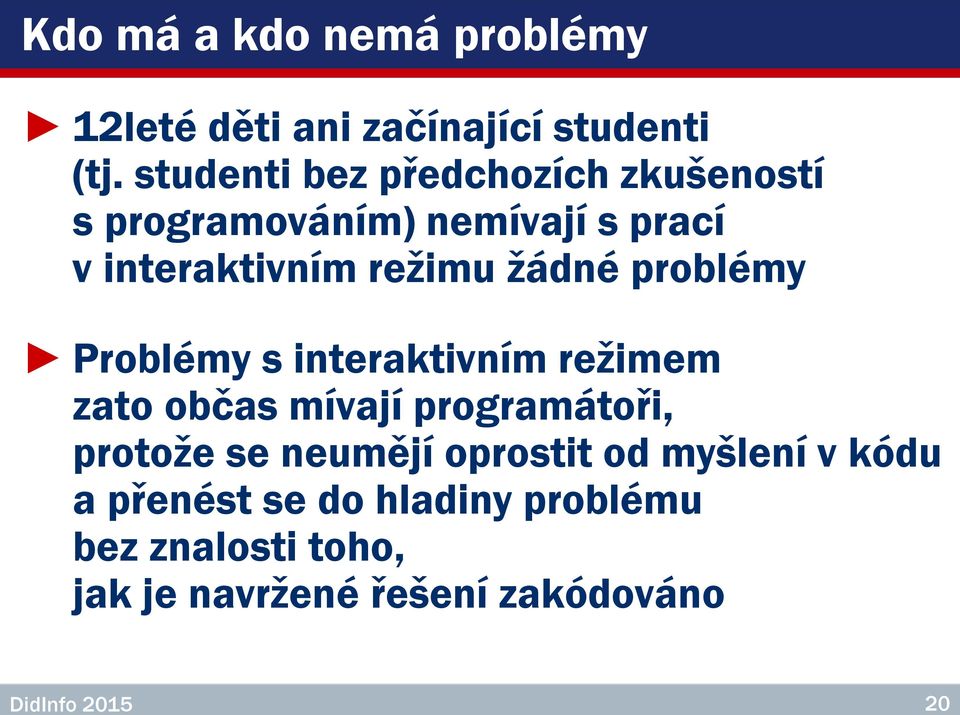 žádné problémy Problémy s interaktivním režimem zato občas mívají programátoři, protože se