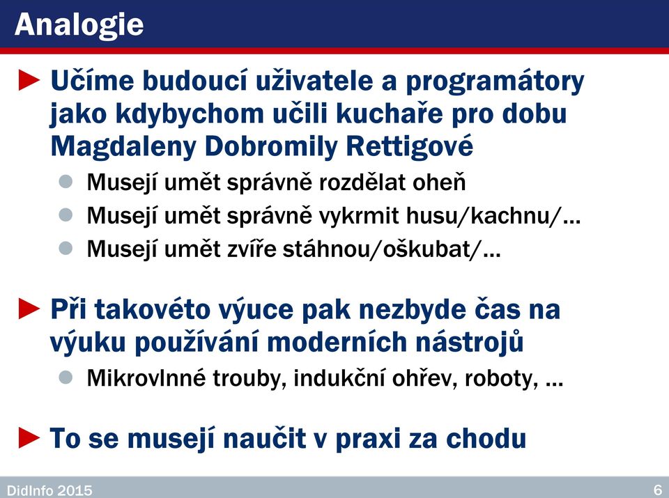 Musejí umět zvíře stáhnou/oškubat/ Při takovéto výuce pak nezbyde čas na výuku používání moderních