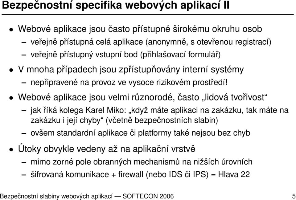 Webové aplikace jsou velmi různorodé, často lidová tvořivost jak říká kolega Karel Miko: když máte aplikaci na zakázku, tak máte na zakázku i její chyby (včetně bezpečnostních slabin) ovšem