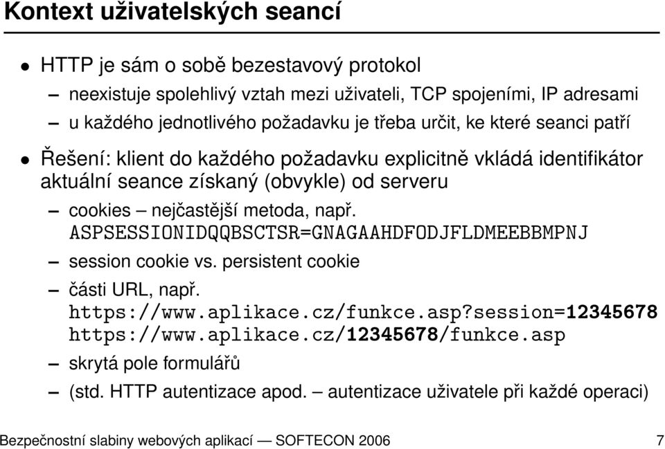 metoda, např. ASPSESSIONIDQQBSCTSR=GNAGAAHDFODJFLDMEEBBMPNJ session cookie vs. persistent cookie části URL, např. https://www.aplikace.cz/funkce.asp?