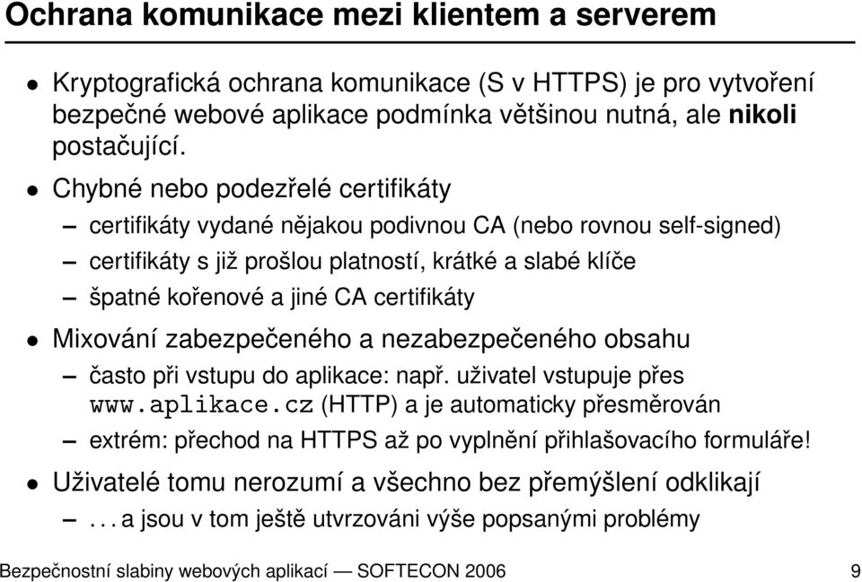 certifikáty Mixování zabezpečeného a nezabezpečeného obsahu často při vstupu do aplikace: např. uživatel vstupuje přes www.aplikace.cz (HTTP) a je automaticky přesměrován extrém: přechod na HTTPS až po vyplnění přihlašovacího formuláře!