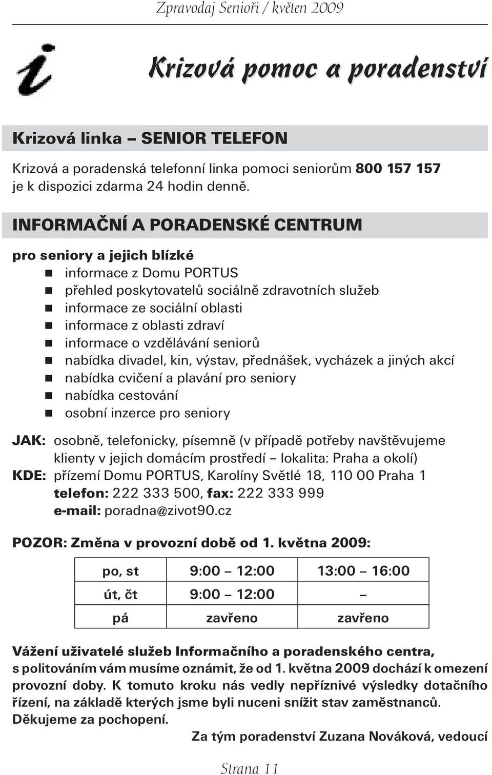 informace o vzdělávání seniorů nabídka divadel, kin, výstav, přednášek, vycházek a jiných akcí nabídka cvičení a plavání pro seniory nabídka cestování osobní inzerce pro seniory JAK: osobně,