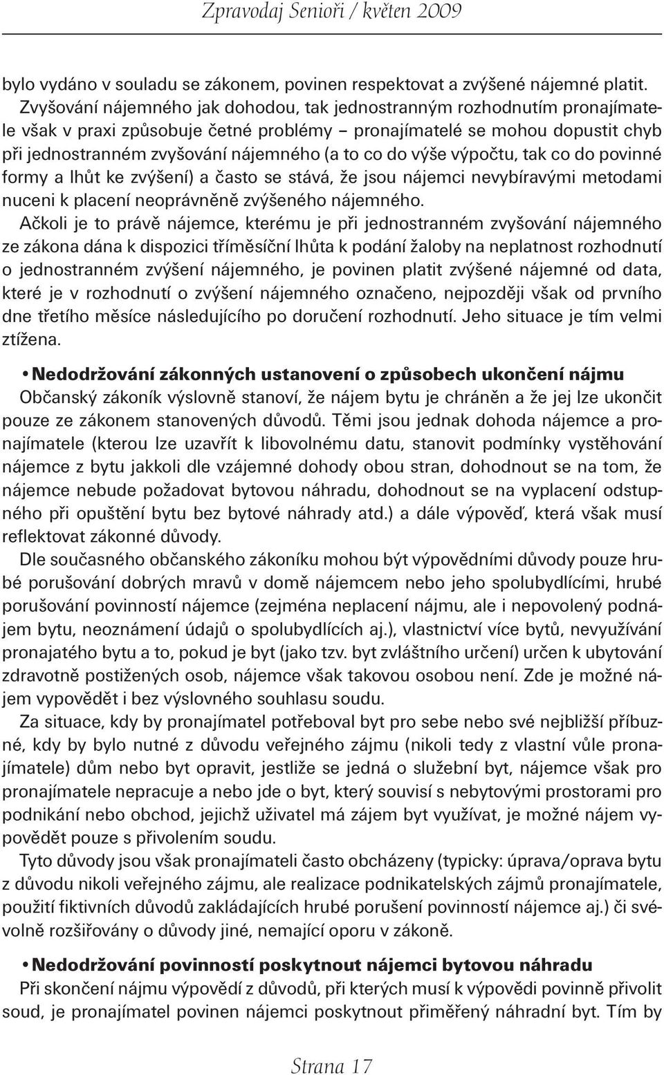 do výše výpočtu, tak co do povinné formy a lhůt ke zvýšení) a často se stává, že jsou nájemci nevybíravými metodami nuceni k placení neoprávněně zvýšeného nájemného.