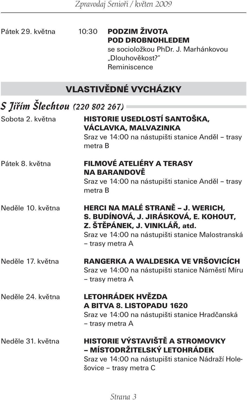 května FILMOVÉ ATELIÉRY A TERASY NA BARANDOVĚ Sraz ve 14:00 na nástupišti stanice Anděl trasy metra B HERCI NA MALÉ STRANĚ J. WERICH, S. BUDÍNOVÁ, J. JIRÁSKOVÁ, E. KOHOUT, Z. ŠTĚPÁNEK, J.