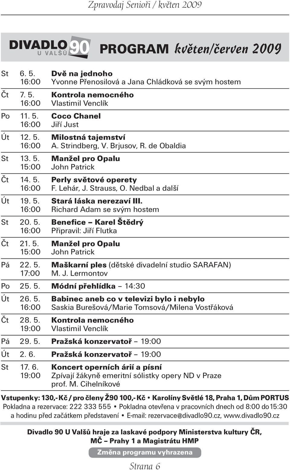 5. Stará láska nerezaví III. 16:00 Richard Adam se svým hostem St 20. 5. Benefice Karel Štědrý 16:00 Připravil: Jiří Flutka Čt 21. 5. Manžel pro Opalu 15:00 John Patrick Pá 22. 5. Maškarní ples (dětské divadelní studio SARAFAN) 17:00 M.