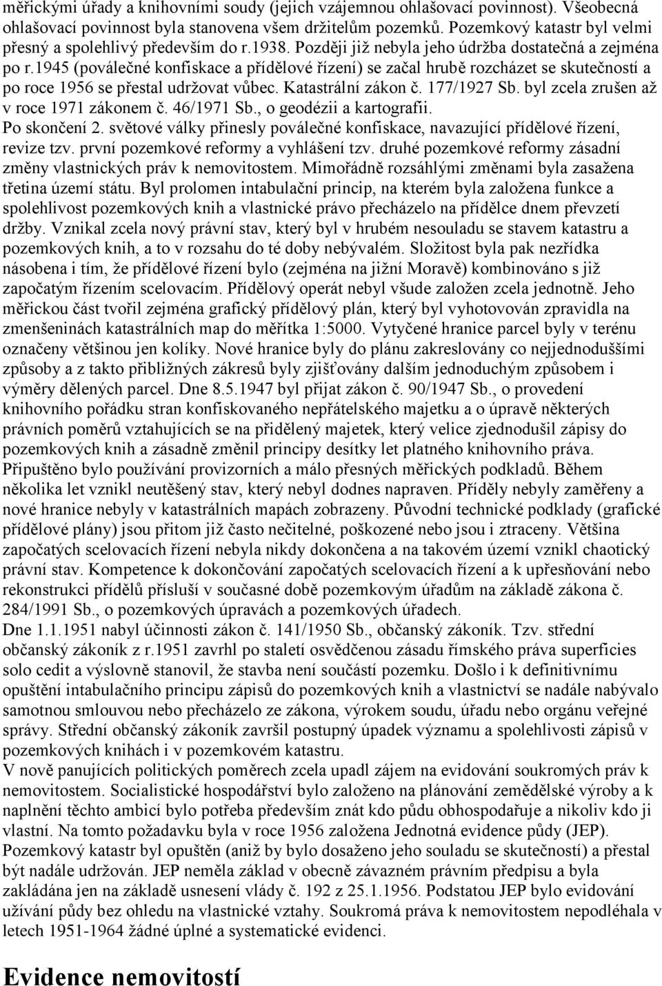 1945 (poválečné konfiskace a přídělové řízení) se začal hrubě rozcházet se skutečností a po roce 1956 se přestal udržovat vůbec. Katastrální zákon č. 177/1927 Sb.