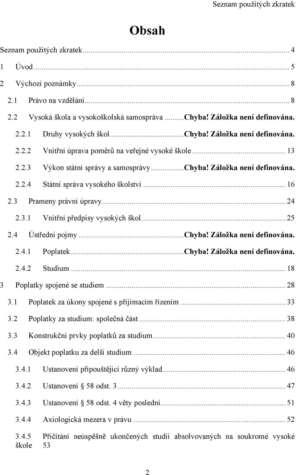 .. 16 2.3 Prameny právní úpravy... 24 2.3.1 Vnitřní předpisy vysokých škol... 25 2.4 Ústřední pojmy...chyba! Záložka není definována. 2.4.1 Poplatek...Chyba! Záložka není definována. 2.4.2 Studium.