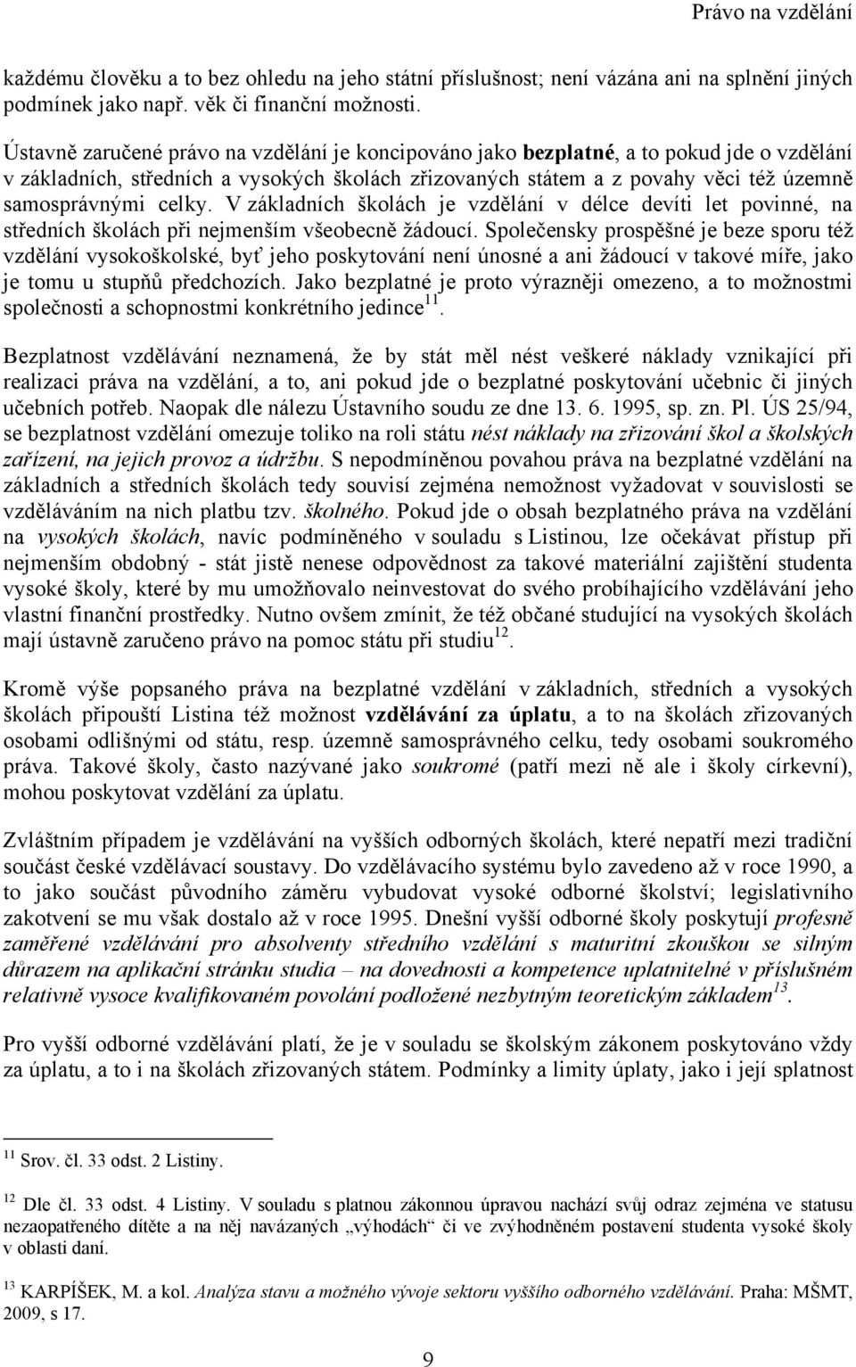 celky. V základních školách je vzdělání v délce devíti let povinné, na středních školách při nejmenším všeobecně ţádoucí.