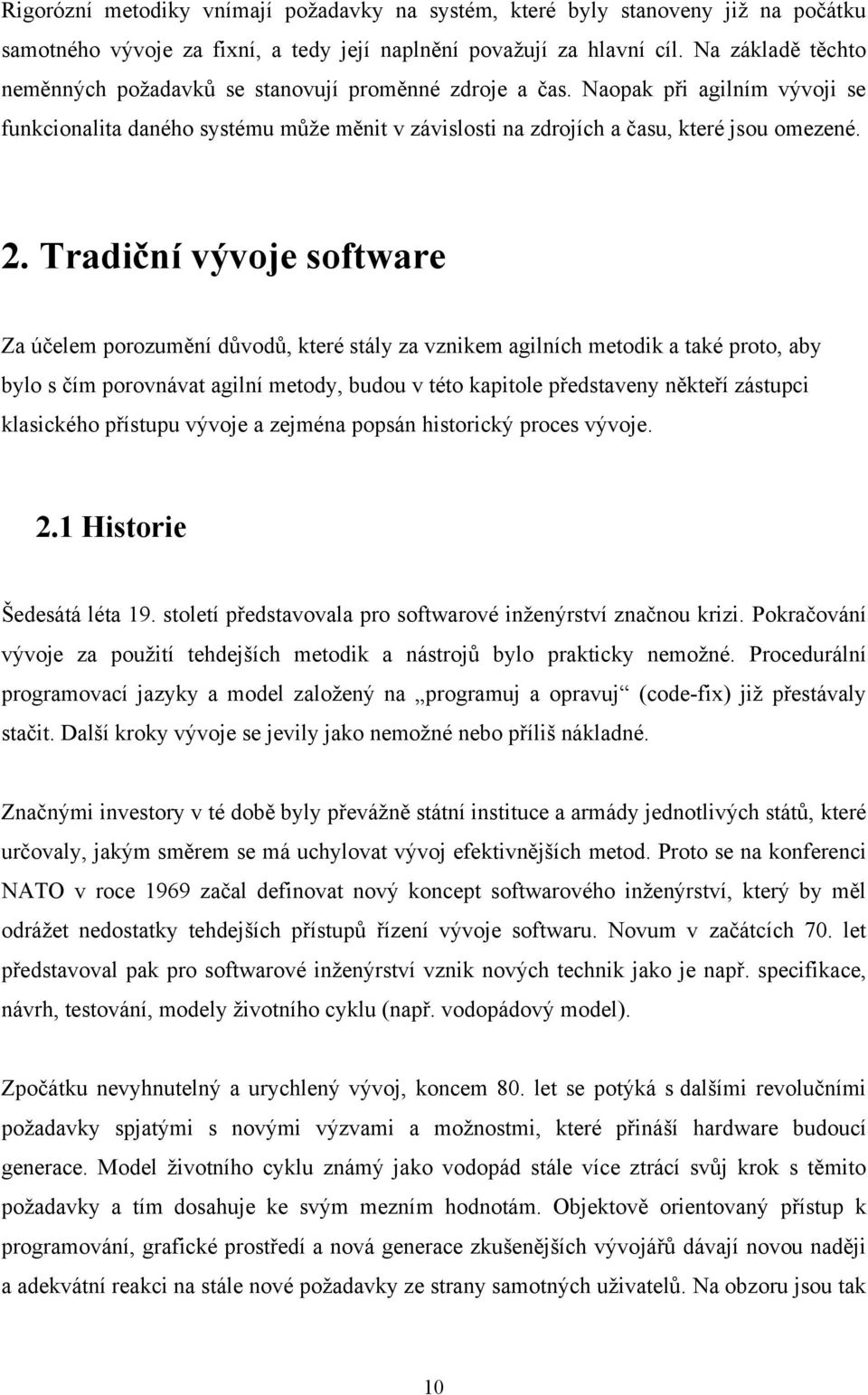 Tradiční vývoje software Za účelem porozumění důvodů, které stály za vznikem agilních metodik a také proto, aby bylo s čím porovnávat agilní metody, budou v této kapitole představeny někteří zástupci