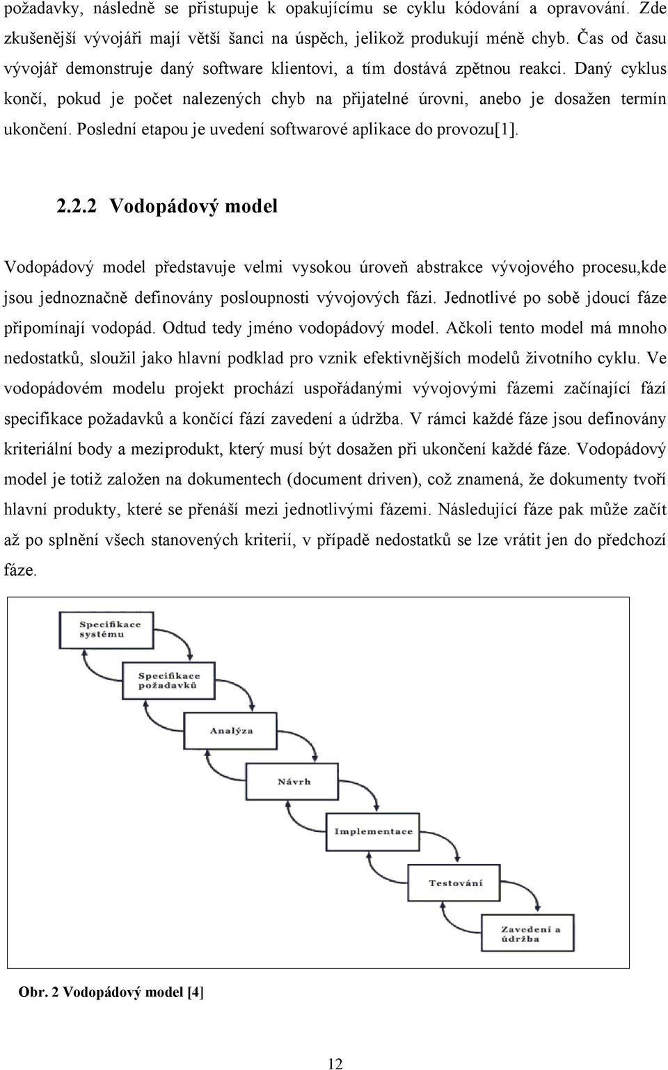 Poslední etapou je uvedení softwarové aplikace do provozu[1]. 2.