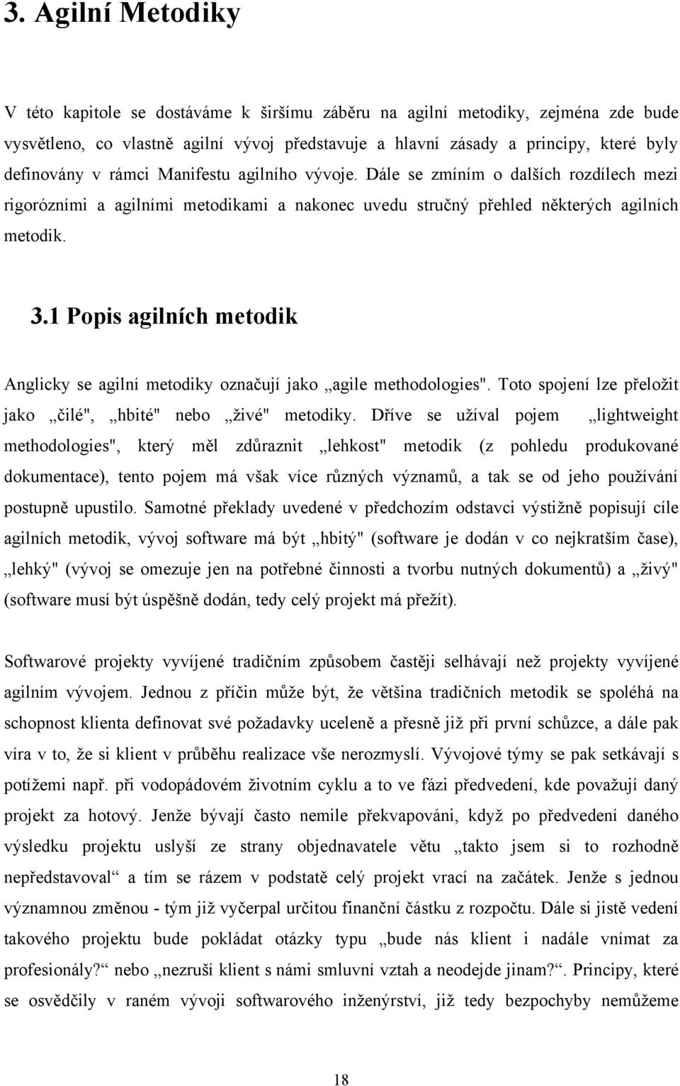 1 Popis agilních metodik Anglicky se agilní metodiky označují jako agile methodologies". Toto spojení lze přeloţit jako čilé", hbité" nebo ţivé" metodiky.