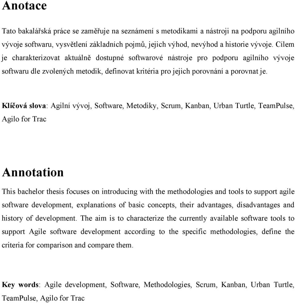 Klíčová slova: Agilní vývoj, Software, Metodiky, Scrum, Kanban, Urban Turtle, TeamPulse, Agilo for Trac Annotation This bachelor thesis focuses on introducing with the methodologies and tools to
