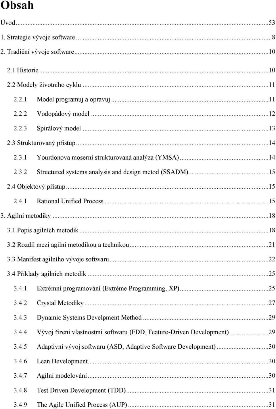 4 Objektový přístup...15 2.4.1 Rational Unified Process...15 3. Agilní metodiky...18 3.1 Popis agilních metodik...18 3.2 Rozdíl mezi agilní metodikou a technikou...21 3.