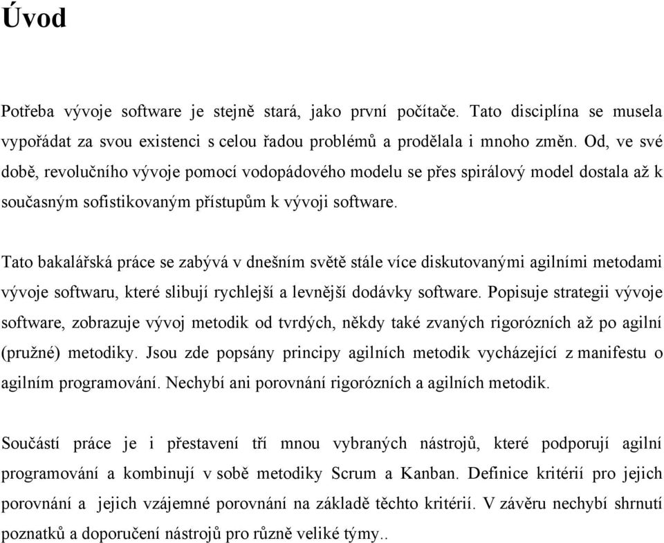 Tato bakalářská práce se zabývá v dnešním světě stále více diskutovanými agilními metodami vývoje softwaru, které slibují rychlejší a levnější dodávky software.