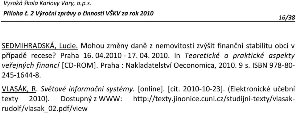 Praha : Nakladatelství Oeconomica, 2010. 9 s. ISBN 978-80- 245-1644-8. VLASÁK, R. Světové informační systémy.