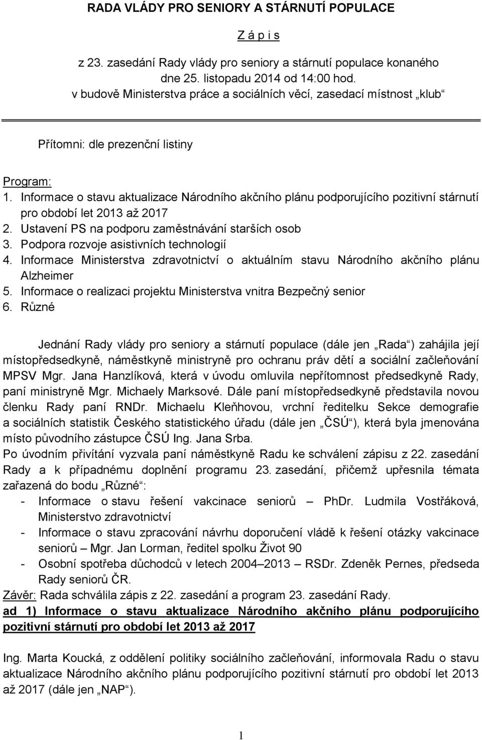 Informace o stavu aktualizace Národního akčního plánu podporujícího pozitivní stárnutí pro období let 2013 až 2017 2. Ustavení PS na podporu zaměstnávání starších osob 3.