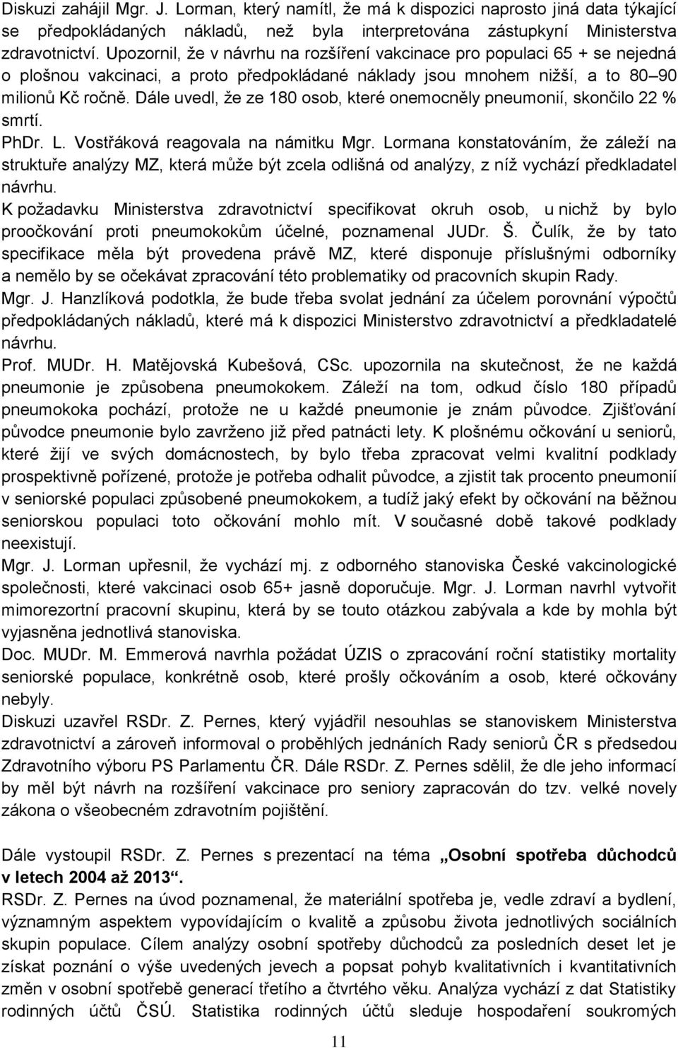 Dále uvedl, že ze 180 osob, které onemocněly pneumonií, skončilo 22 % smrtí. PhDr. L. Vostřáková reagovala na námitku Mgr.