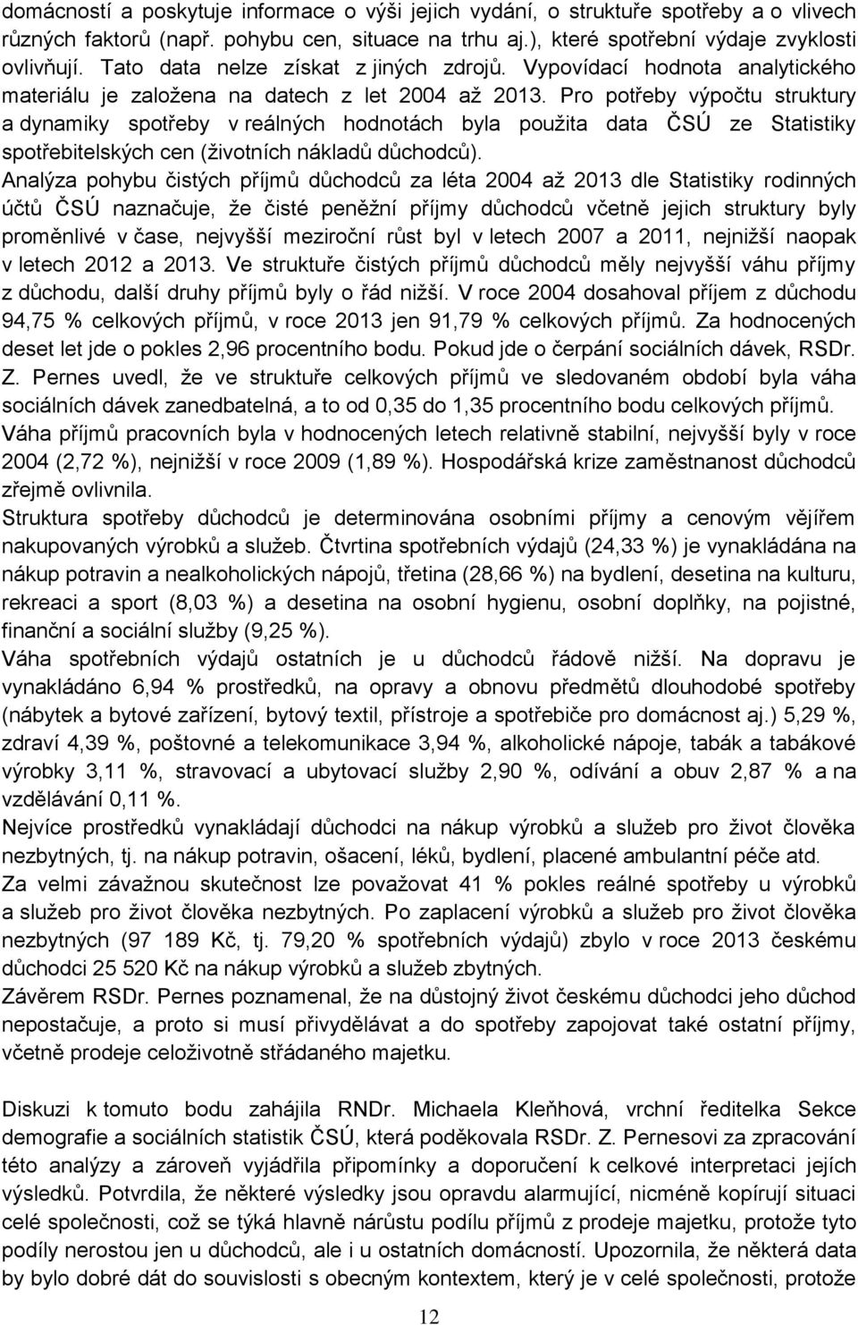 Pro potřeby výpočtu struktury a dynamiky spotřeby v reálných hodnotách byla použita data ČSÚ ze Statistiky spotřebitelských cen (životních nákladů důchodců).