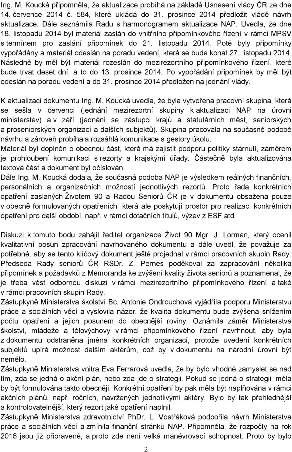 listopadu 2014. Poté byly připomínky vypořádány a materiál odeslán na poradu vedení, která se bude konat 27. listopadu 2014.