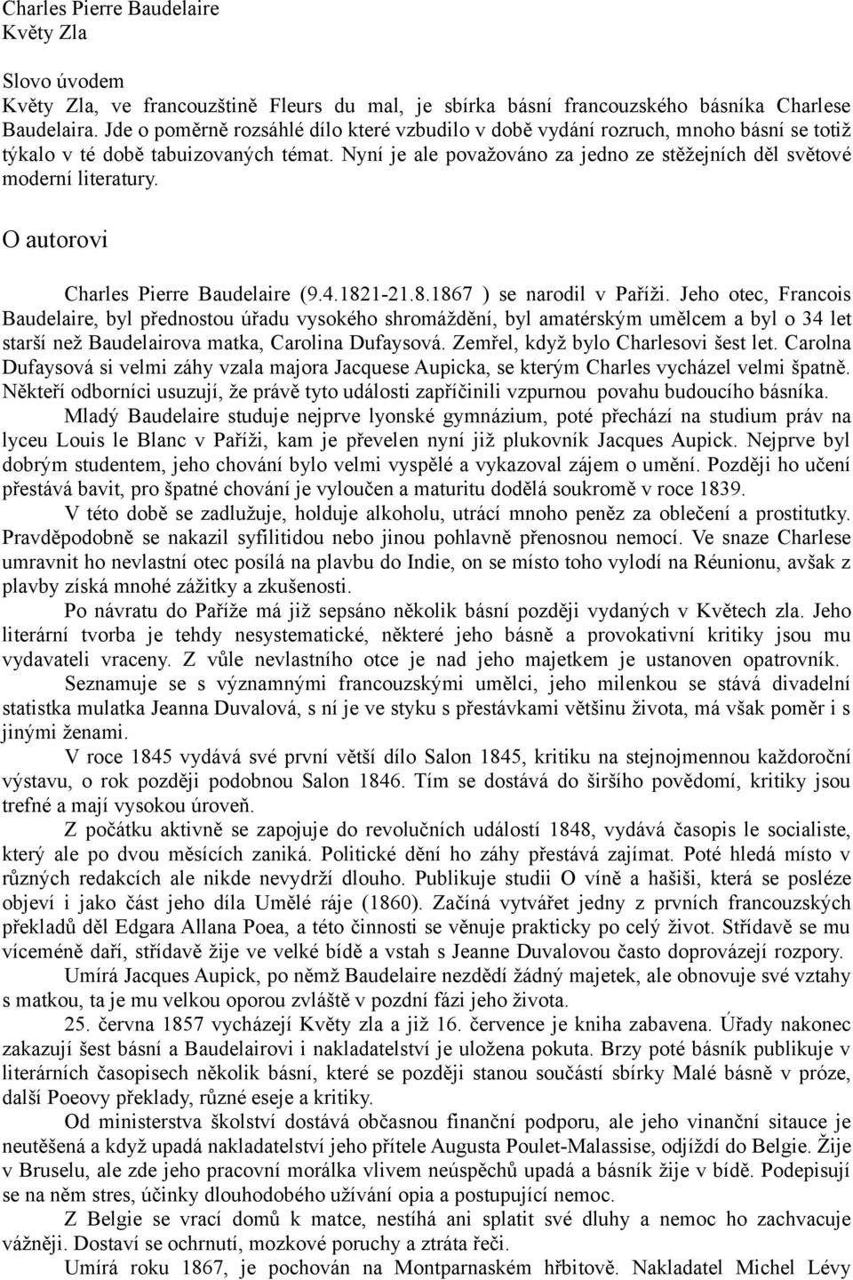 Nyní je ale považováno za jedno ze stěžejních děl světové moderní literatury. O autorovi Charles Pierre Baudelaire (9.4.1821-21.8.1867 ) se narodil v Paříži.