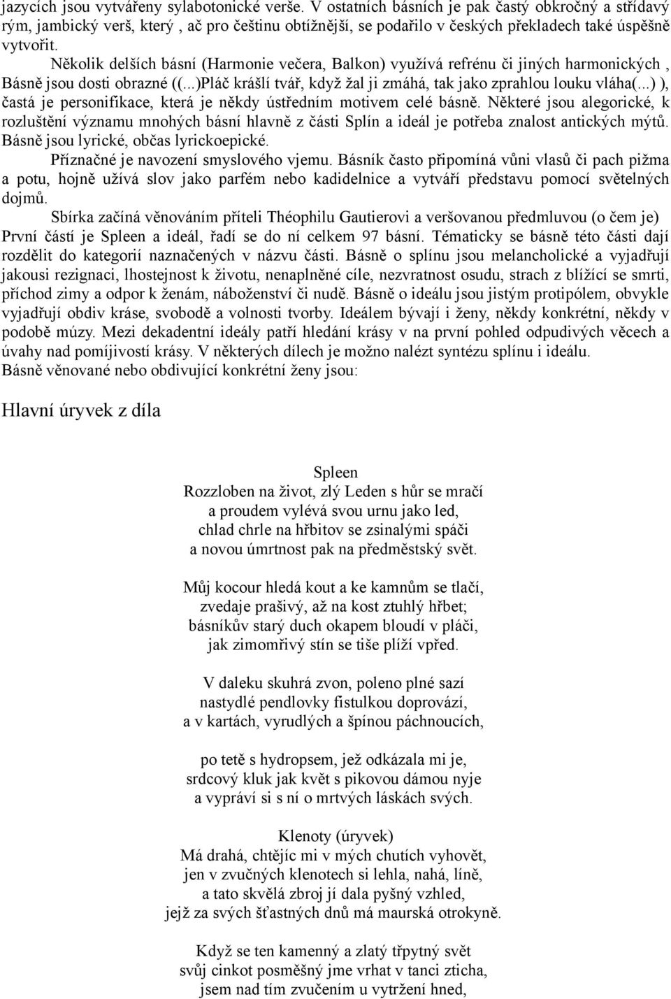 Několik delších básní (Harmonie večera, Balkon) využívá refrénu či jiných harmonických, Básně jsou dosti obrazné (Pláč krášlí tvář, když žal ji zmáhá, tak jako zprahlou louku vláha ), častá je