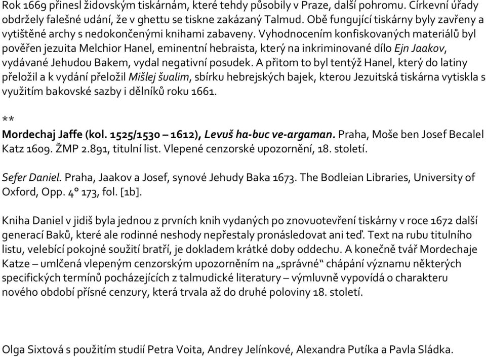 Vyhodnocením konfiskovaných materiálů byl pověřen jezuita Melchior Hanel, eminentní hebraista, který na inkriminované dílo Ejn Jaakov, vydávané Jehudou Bakem, vydal negativní posudek.