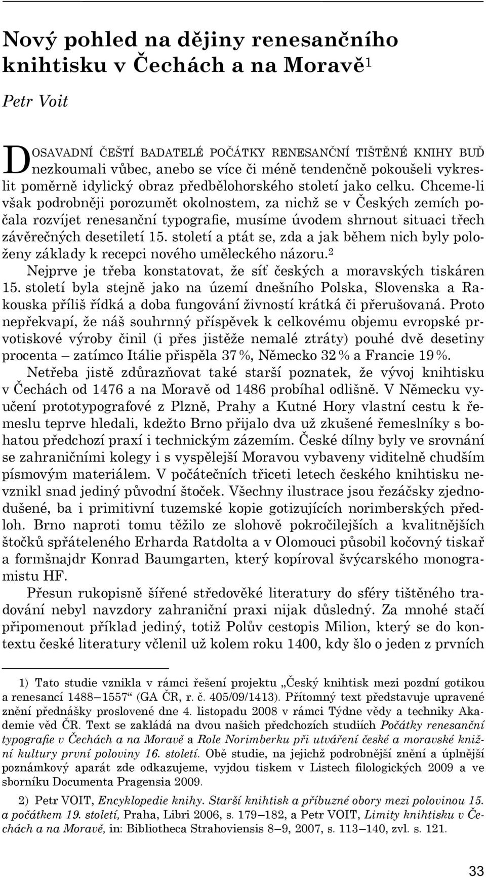 Chceme-li však podrobněji porozumět okolnostem, za nichž se v Českých zemích počala rozvíjet renesanční typografie, musíme úvodem shrnout situaci třech závěrečných desetiletí 15.