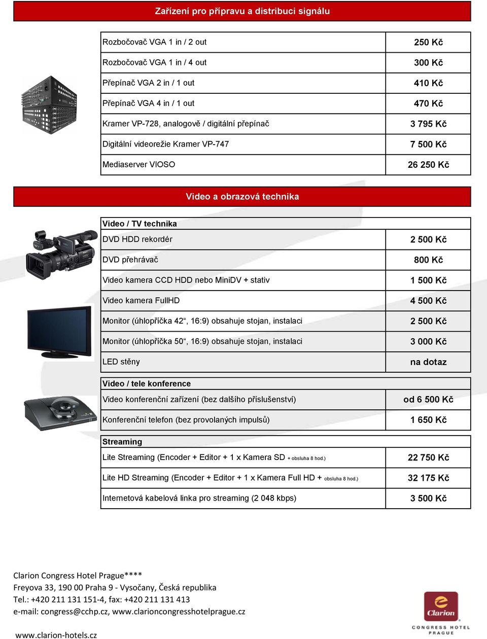MiiDV + stativ Video kamera FullHD Moitor (úhlopříčka 42, 16:9) obsahuje stoja, istalaci Moitor (úhlopříčka 50, 16:9) obsahuje stoja, istalaci LED stěy Video / tele koferece Video koferečí zařízeí