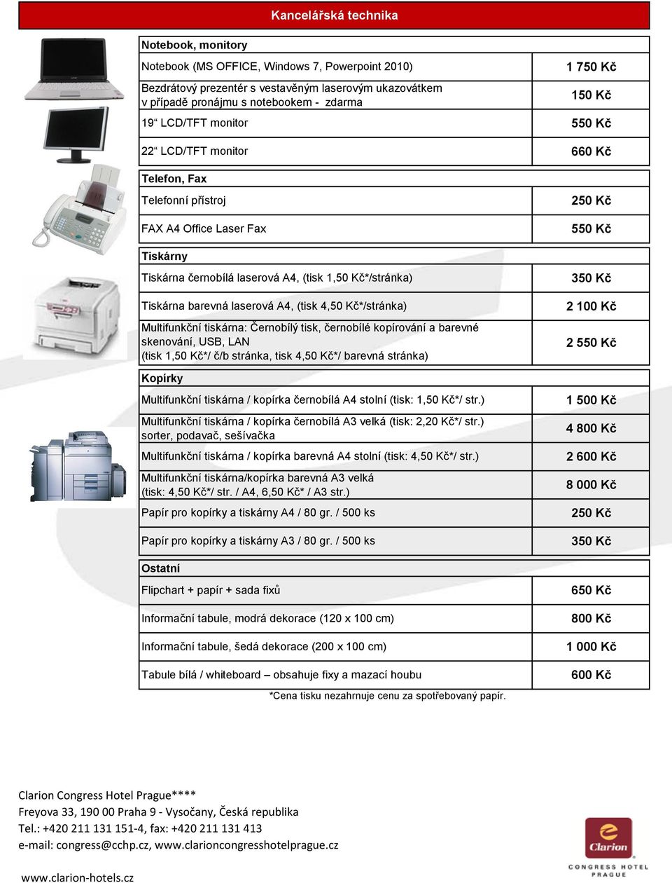 Kč*/stráka) Multifukčí tiskára: Čerobílý tisk, čerobílé kopírováí a barevé skeováí, USB, LAN (tisk 1,50 Kč*/ č/b stráka, tisk 4,50 Kč*/ barevá stráka) Kopírky Multifukčí tiskára / kopírka čerobílá A4