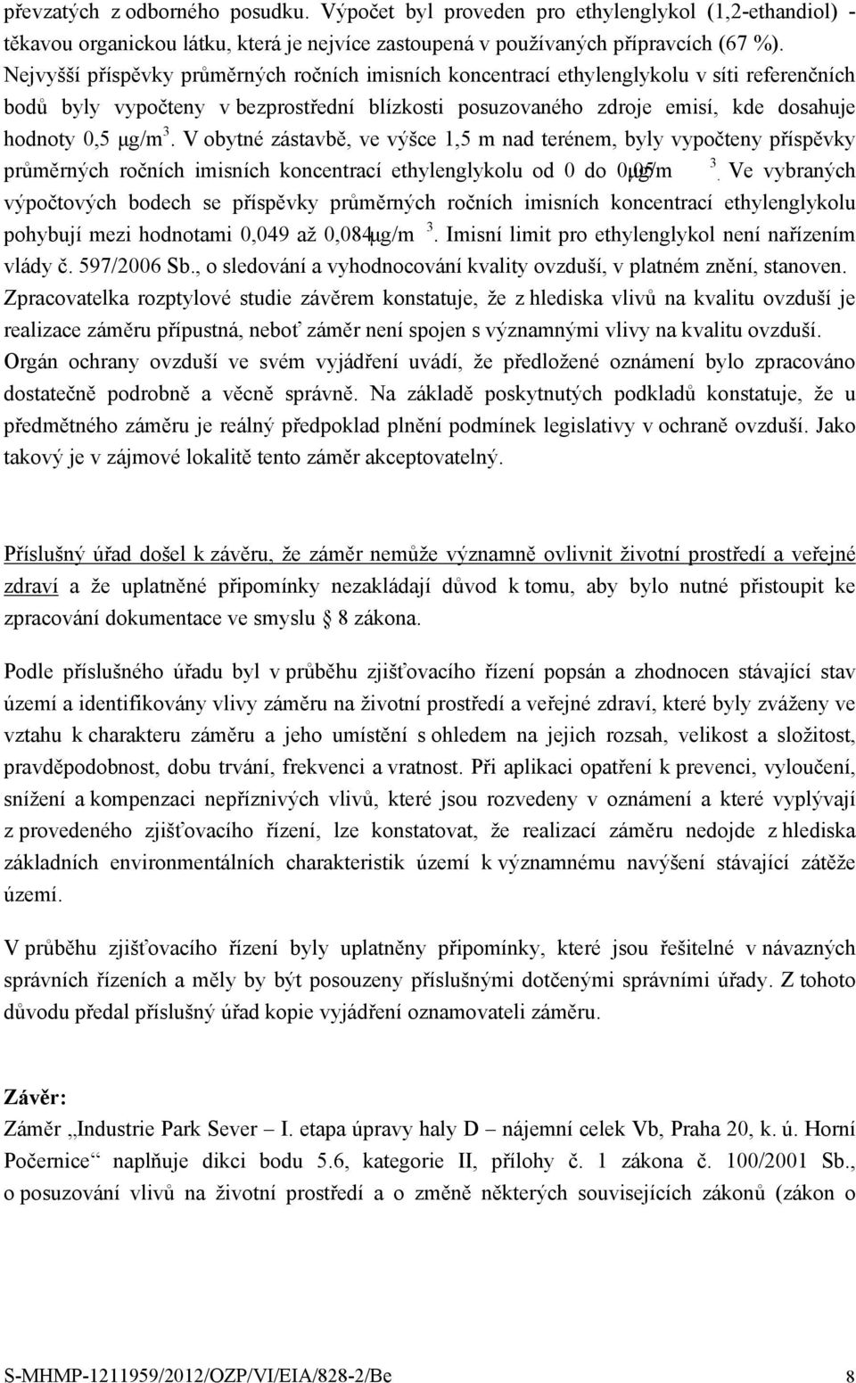 V obytné zástavbě, ve výšce 1,5 m nad terénem, byly vypočteny příspěvky 3 průměrných ročních imisních koncentrací ethylenglykolu od 0 do 0,05 μg/m.