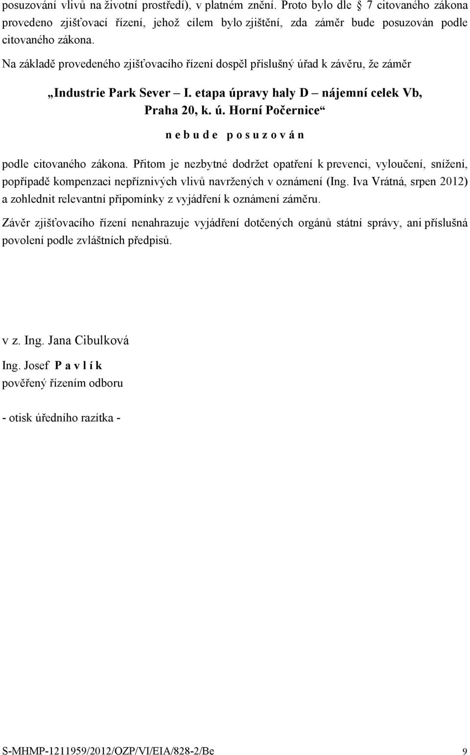 Přitom je nezbytné dodržet opatření k prevenci, vyloučení, snížení, popřípadě kompenzaci nepříznivých vlivů navržených v oznámení (Ing.