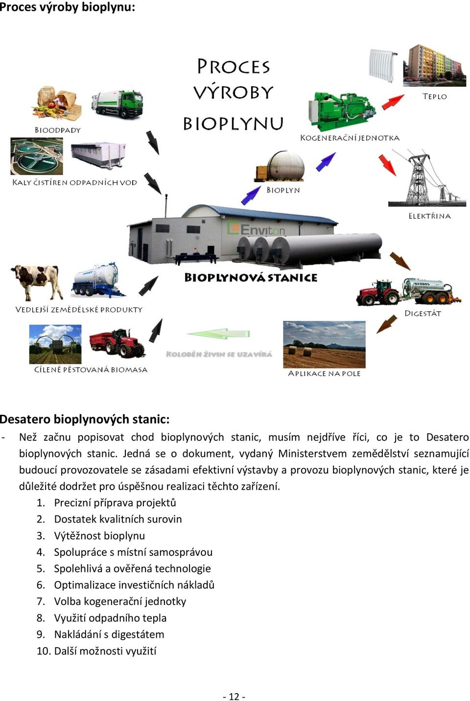 dodržet pro úspěšnou realizaci těchto zařízení. 1. Precizní příprava projektů 2. Dostatek kvalitních surovin 3. Výtěžnost bioplynu 4. Spolupráce s místní samosprávou 5.