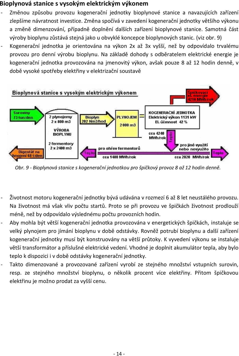 Samotná část výroby bioplynu zůstává stejná jako u obvyklé koncepce bioplynových stanic. (viz obr.