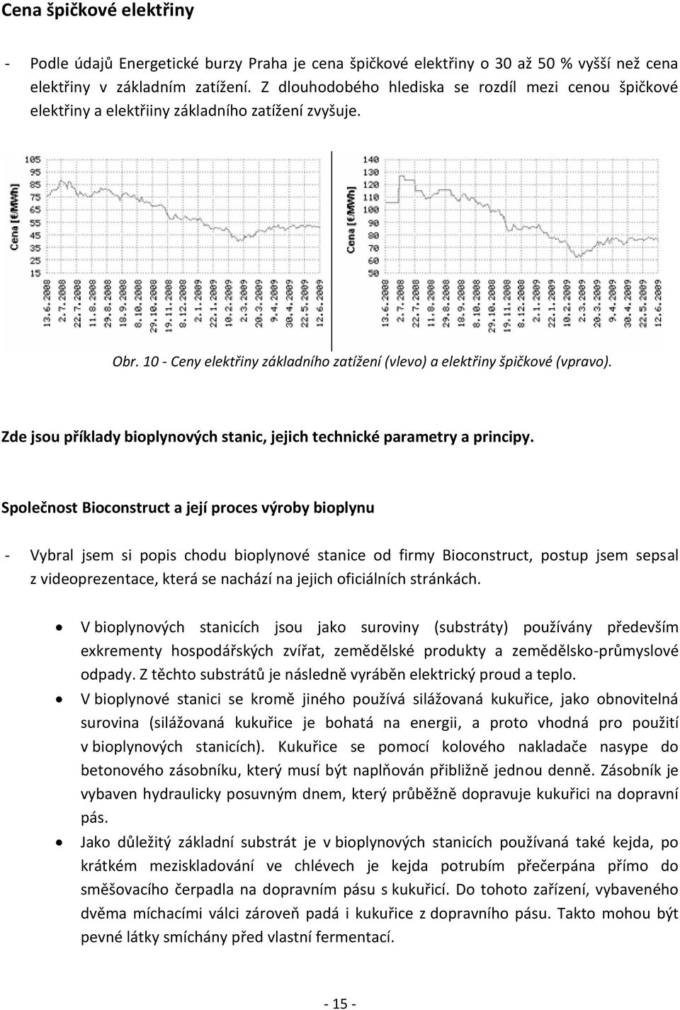 Zde jsou příklady bioplynových stanic, jejich technické parametry a principy.