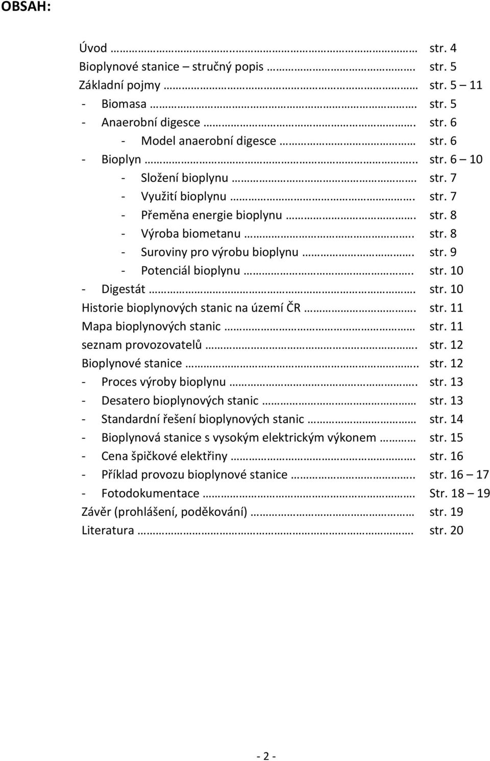 str. 11 Mapa bioplynových stanic str. 11 seznam provozovatelů. str. 12 Bioplynové stanice.. str. 12 - Proces výroby bioplynu.. str. 13 - Desatero bioplynových stanic str.