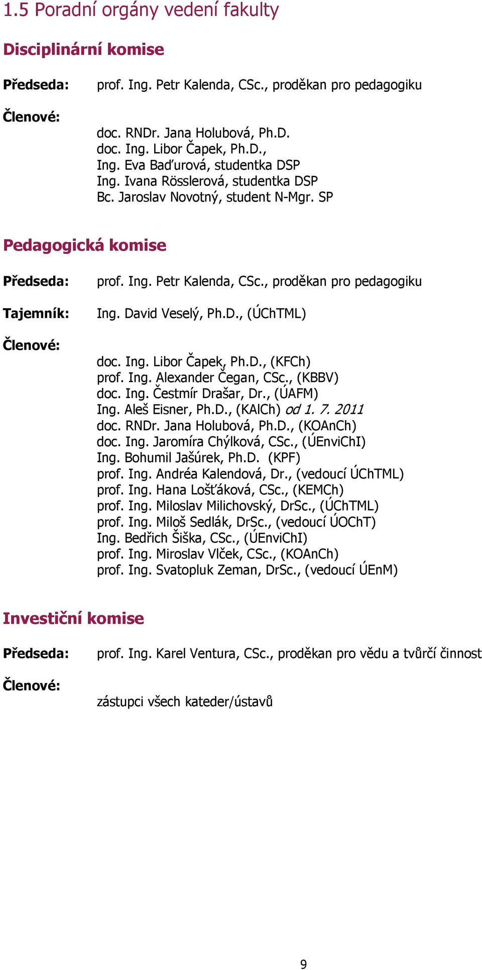 , proděkan pro pedagogiku Tajemník: Ing. David Veselý, Ph.D., (ÚChTML) Členové: doc. Ing. Libor Čapek, Ph.D., (KFCh) prof. Ing. Alexander Čegan, CSc., (KBBV) doc. Ing. Čestmír Drašar, Dr., (ÚAFM) Ing.