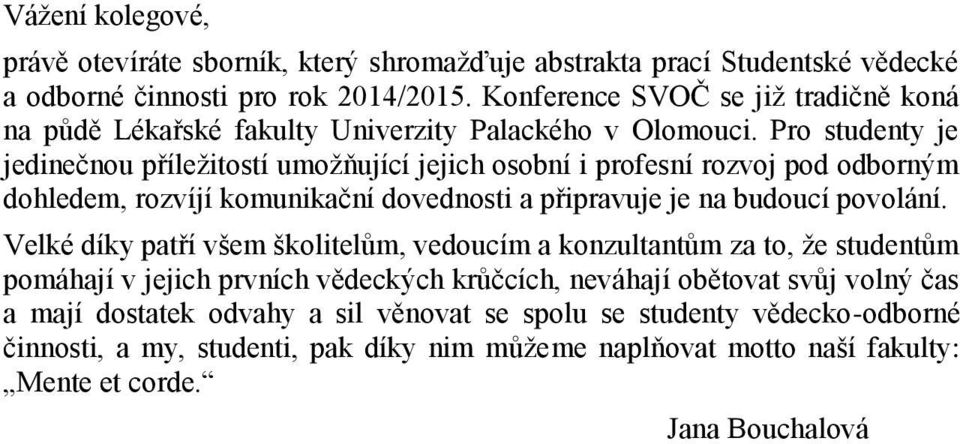 Pro studenty je jedinečnou příležitostí umožňující jejich osobní i profesní rozvoj pod odborným dohledem, rozvíjí komunikační dovednosti a připravuje je na budoucí povolání.