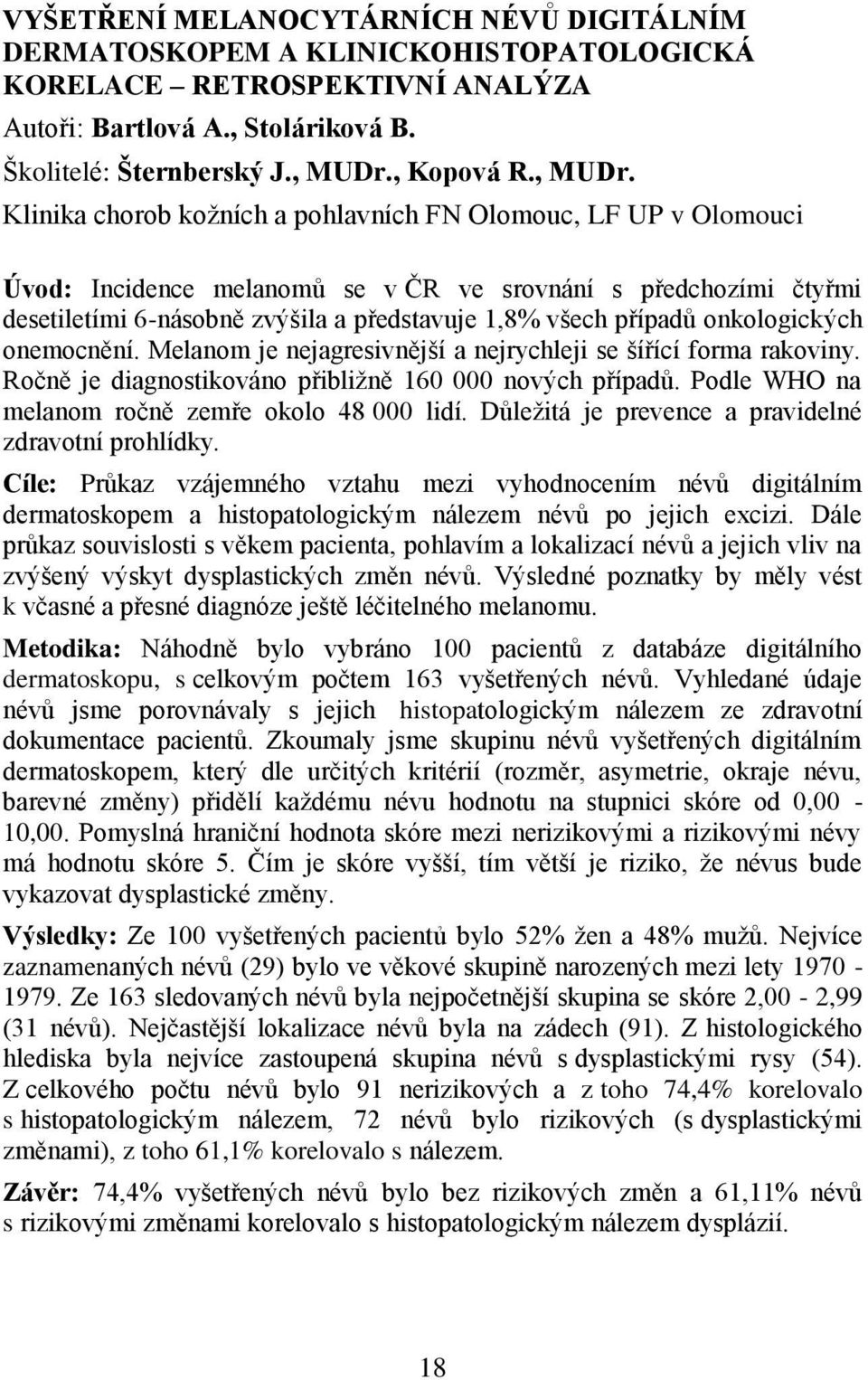 Klinika chorob kožních a pohlavních FN Olomouc, LF UP v Olomouci Úvod: Incidence melanomů se v ČR ve srovnání s předchozími čtyřmi desetiletími 6-násobně zvýšila a představuje 1,8% všech případů